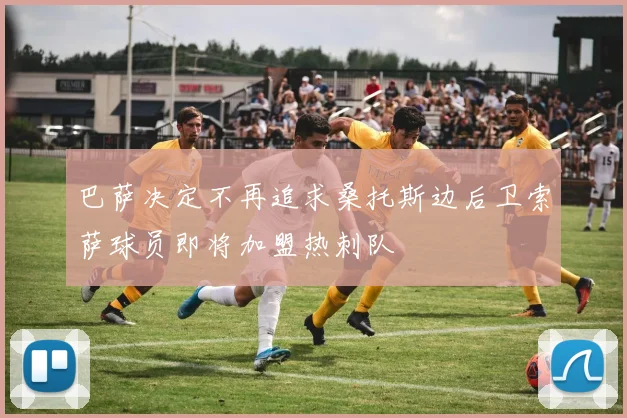 巴萨决定不再追求桑托斯边后卫索萨球员即将加盟热刺队