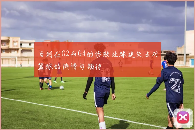 马刺在G2和G4的惨败让球迷失去对篮球的热情与期待