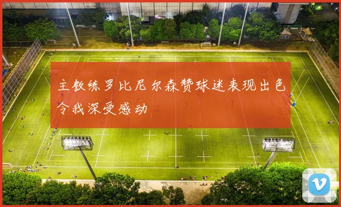 主教练罗比尼尔森赞球迷表现出色令我深受感动